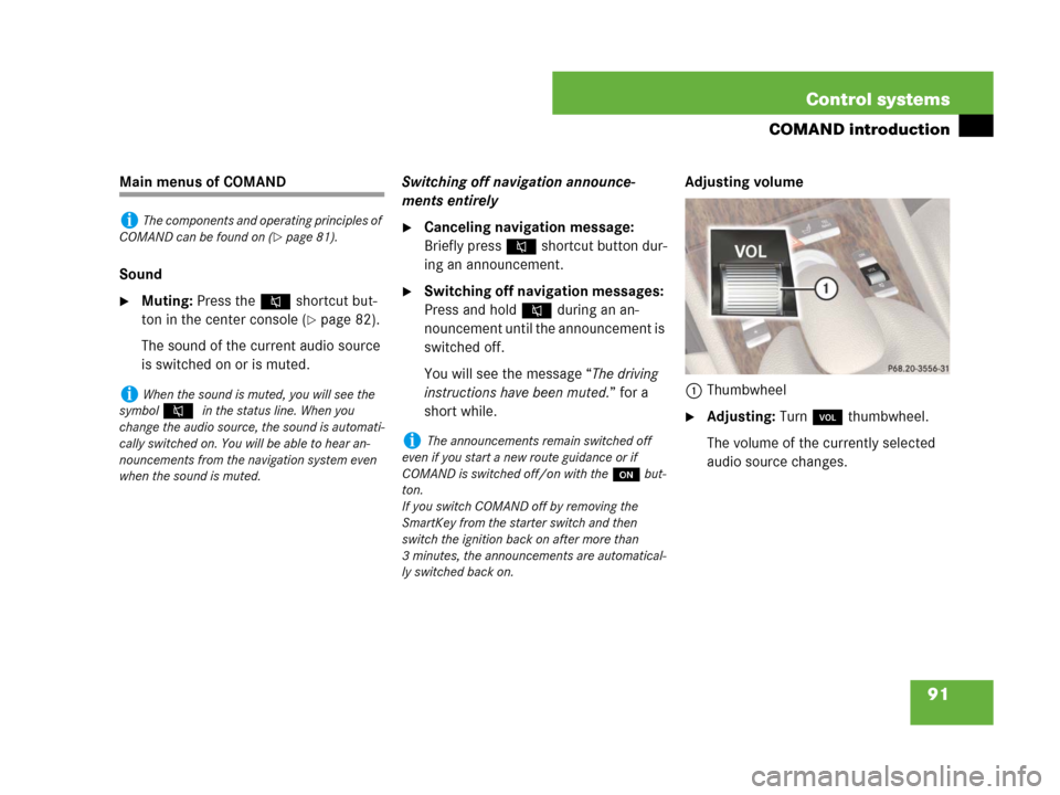 MERCEDES-BENZ CL500 2007 C216 User Guide 91 Control systems
COMAND introduction
Main menus of COMAND
Sound
Muting: Press the F shortcut but-
ton in the center console (
page 82).
The sound of the current audio source 
is switched on or is 