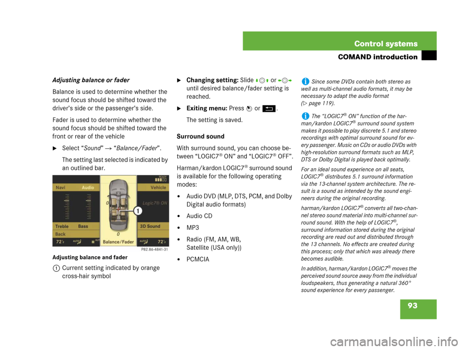 MERCEDES-BENZ CL500 2007 C216 Owners Manual 93 Control systems
COMAND introduction
Adjusting balance or fader
Balance is used to determine whether the 
sound focus should be shifted toward the 
driver’s side or the passenger’s side. 
Fader 
