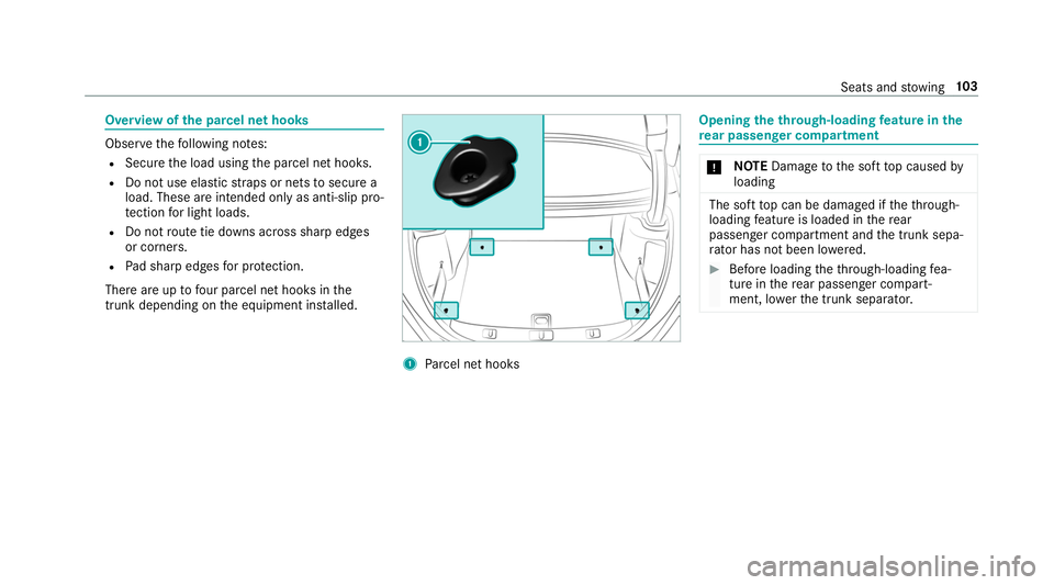 MERCEDES-BENZ S-CLASS CABRIOLET 2019 Owners Manual Overview of
the pa rcel net hooks Obser
vethefo llowing no tes:
R Secure the load using the parcel net hooks.
R Do not use elastic stra ps or nets tosecure a
load. These are intended only as anti-slip MERCEDES-BENZ S-CLASS CABRIOLET 2019 Owners Manual Overview of
the pa rcel net hooks Obser
vethefo llowing no tes:
R Secure the load using the parcel net hooks.
R Do not use elastic stra ps or nets tosecure a
load. These are intended only as anti-slip
