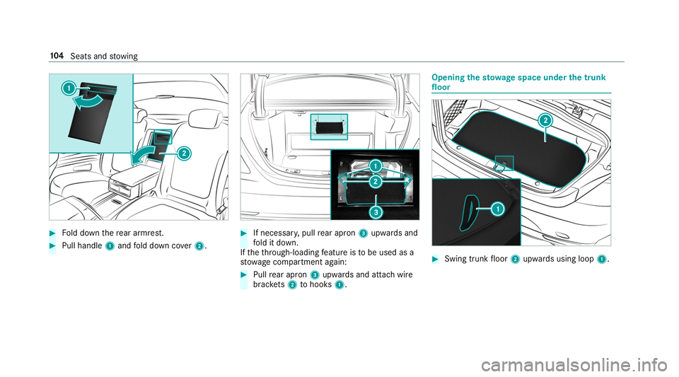 MERCEDES-BENZ S-CLASS CABRIOLET 2019 Owners Manual #
Fold down there ar armrest. #
Pull handle 1and fold down co ver2. #
If necessar y,pull rear apron 3upwards and
fo ld it down.
If th eth ro ugh-loading feature is tobe used as a
stow age compartment MERCEDES-BENZ S-CLASS CABRIOLET 2019 Owners Manual #
Fold down there ar armrest. #
Pull handle 1and fold down co ver2. #
If necessar y,pull rear apron 3upwards and
fo ld it down.
If th eth ro ugh-loading feature is tobe used as a
stow age compartment