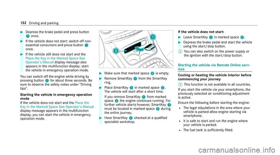 MERCEDES-BENZ S-CLASS CABRIOLET 2019 Owners Manual #
Dep ress the brake pedal and press button
1 once. #
Ifth eve hicle does not star t:switch off non-
essential consumers and press button 1
once. #
Ifth eve hicle still does not start and the
Place th MERCEDES-BENZ S-CLASS CABRIOLET 2019 Owners Manual #
Dep ress the brake pedal and press button
1 once. #
Ifth eve hicle does not star t:switch off non-
essential consumers and press button 1
once. #
Ifth eve hicle still does not start and the
Place th