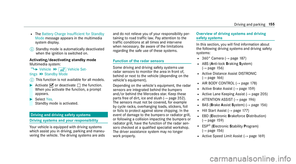 MERCEDES-BENZ S-CLASS CABRIOLET 2019  Owners Manual R
The Battery Charge Insufficient for Standby
Mode message appears in the multimedia
sy stem displa y.
% Standby mode is automatically deactivated
when the ignition is switched on.
Ac tivating/deactiv