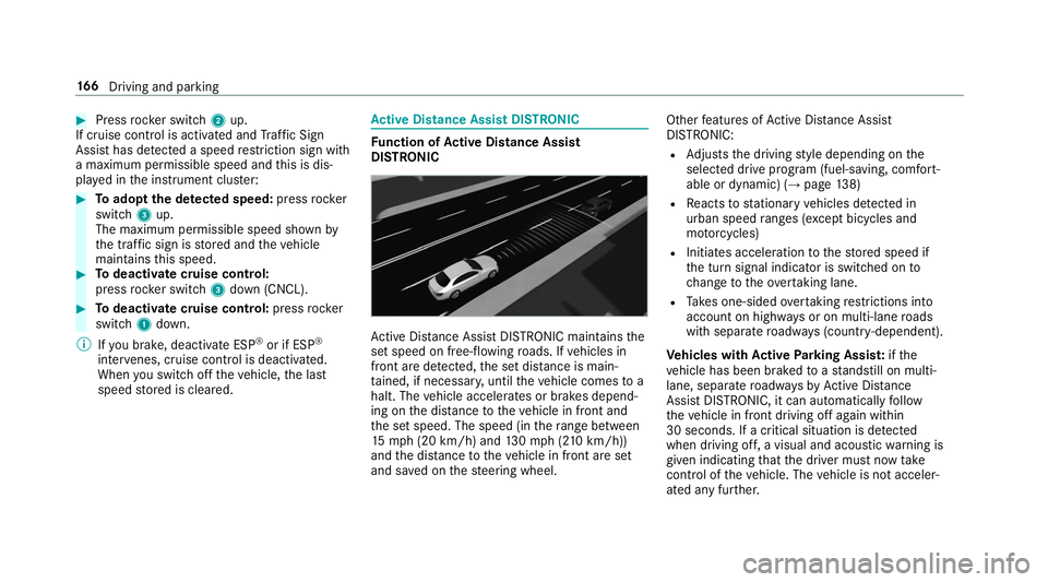 MERCEDES-BENZ S-CLASS CABRIOLET 2019  Owners Manual #
Press rocker switch 2up.
If cruise control is activated and Traf fic Sign
Assi sthas de tected a speed restriction sign wi th
a maximum permissible speed and this is dis‐
pla yed in the instrument