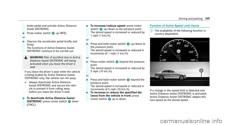 MERCEDES-BENZ S-CLASS CABRIOLET 2019 Owners Manual brake pedal and activate
Active Dis tance
Assi stDISTRONIC. #
Press rocker switch 4up (RES).
or #
Depress the accelerator pedal briefly and
fi rm ly.
The functions of Active Dis tance Assi st
DISTRONI MERCEDES-BENZ S-CLASS CABRIOLET 2019 Owners Manual brake pedal and activate
Active Dis tance
Assi stDISTRONIC. #
Press rocker switch 4up (RES).
or #
Depress the accelerator pedal briefly and
fi rm ly.
The functions of Active Dis tance Assi st
DISTRONI