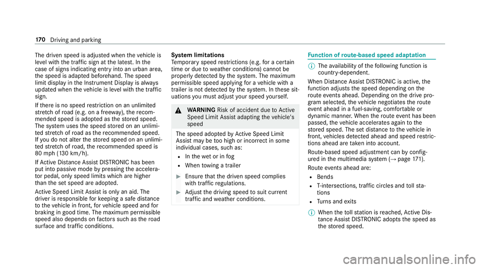 MERCEDES-BENZ S-CLASS CABRIOLET 2019 Owners Manual The driven speed is adjus
ted when theve hicle is
le ve l with the traf fic sign at the latest. In the
case of signs indicating entry into an urban area,
th e speed is adap ted beforehand. The speed
l MERCEDES-BENZ S-CLASS CABRIOLET 2019 Owners Manual The driven speed is adjus
ted when theve hicle is
le ve l with the traf fic sign at the latest. In the
case of signs indicating entry into an urban area,
th e speed is adap ted beforehand. The speed
l