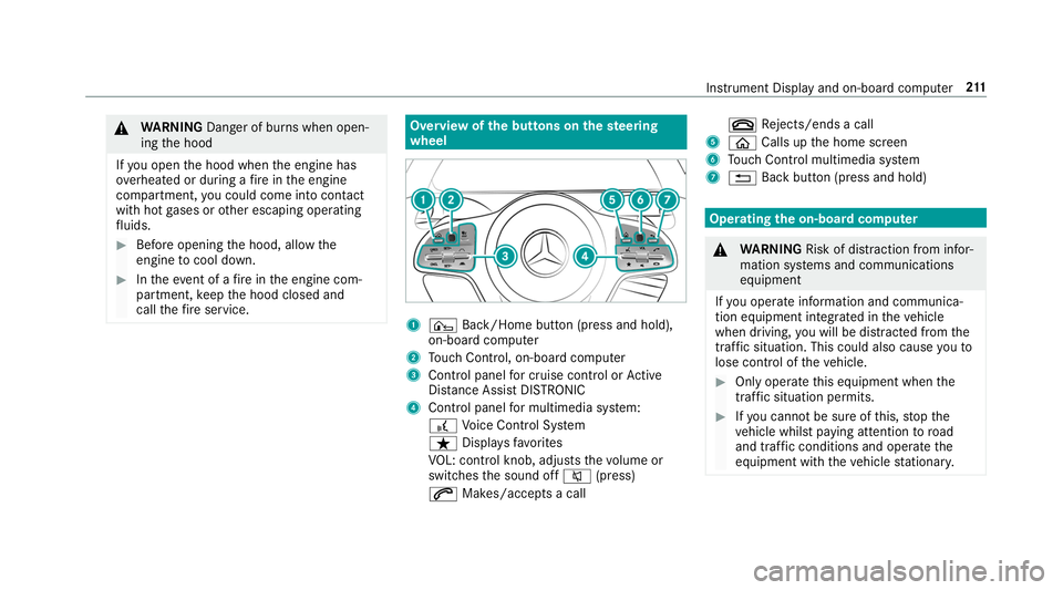 MERCEDES-BENZ S-CLASS CABRIOLET 2019  Owners Manual &
WARNING Danger of bu rns when open‐
ing the hood
If yo u open the hood when the engine has
ove rheated or during a fire inthe engine
compartment, you could come into contact
with hot gases or othe