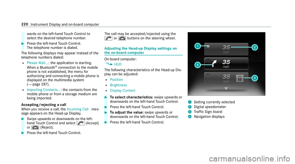 MERCEDES-BENZ S-CLASS CABRIOLET 2019  Owners Manual wa
rds on the left-hand Touch Control to
select the desired telephone number. #
Press the left-hand Touch Control.
The telephone number is dialed.
The following displa ysmay appear ins tead of the
te 