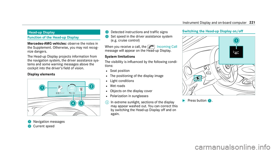 MERCEDES-BENZ S-CLASS CABRIOLET 2019  Owners Manual Head-up Display
Fu
nction of the Head-up Display Mercedes‑AMG
vehicles: observeth e no tes in
th e Supplement. Otherwise, you may not recog‐
nize dangers.
The Head-up Display projects information 