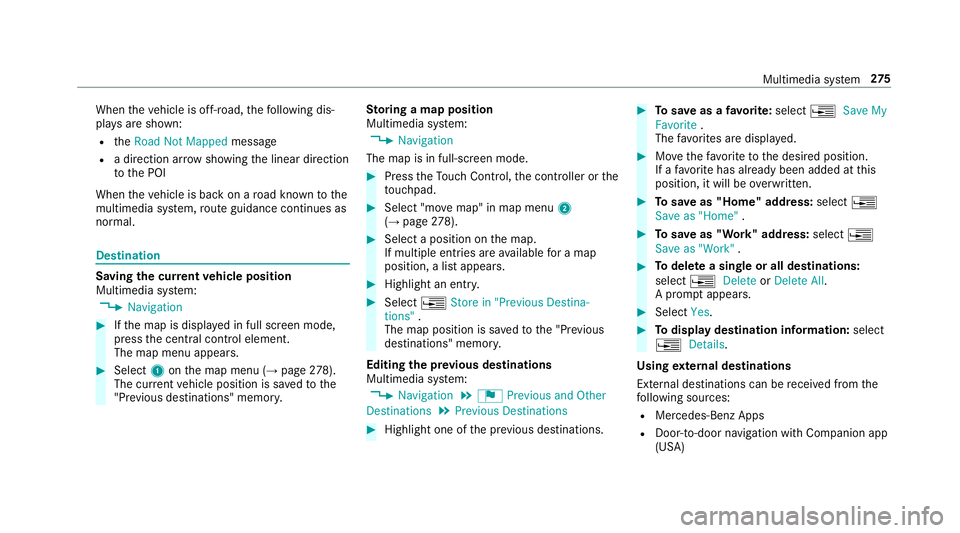 MERCEDES-BENZ S-CLASS CABRIOLET 2019 Owners Manual When
theve hicle is off-road, thefo llowing dis‐
pla ysare shown:
R theRoad Not Mapped message
R a direction ar rowshowing the linear direction
to the POI
When theve hicle is back on a road kn ownto MERCEDES-BENZ S-CLASS CABRIOLET 2019 Owners Manual When
theve hicle is off-road, thefo llowing dis‐
pla ysare shown:
R theRoad Not Mapped message
R a direction ar rowshowing the linear direction
to the POI
When theve hicle is back on a road kn ownto