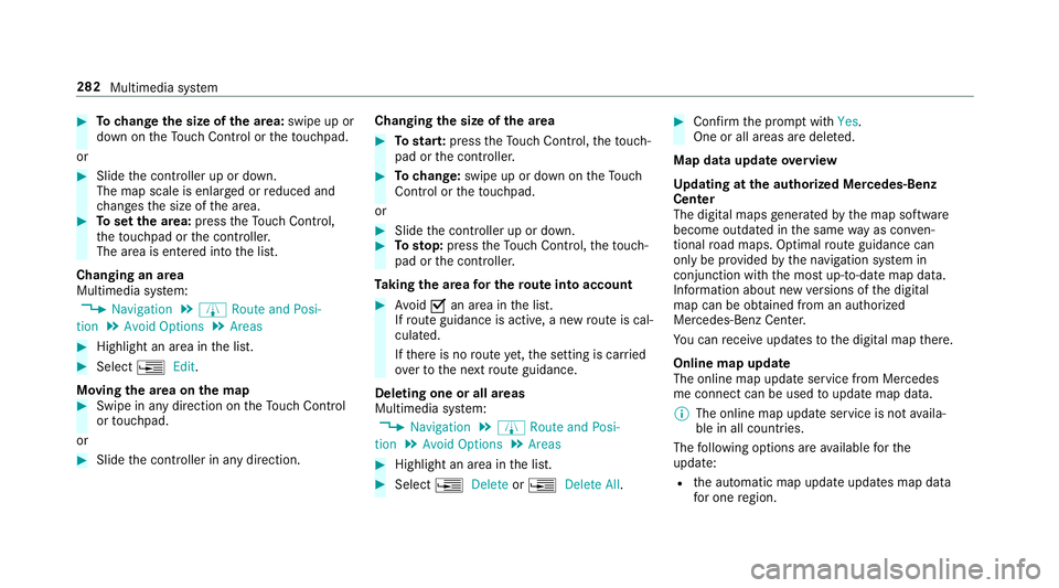 MERCEDES-BENZ S-CLASS CABRIOLET 2019 Owners Manual #
Tochange the size of the area: swipe up or
down on theTo uch Control or theto uchpad.
or #
Slide the controller up or down.
The map scale is enlar ged or reduced and
ch anges the size of the area. # MERCEDES-BENZ S-CLASS CABRIOLET 2019 Owners Manual #
Tochange the size of the area: swipe up or
down on theTo uch Control or theto uchpad.
or #
Slide the controller up or down.
The map scale is enlar ged or reduced and
ch anges the size of the area. #