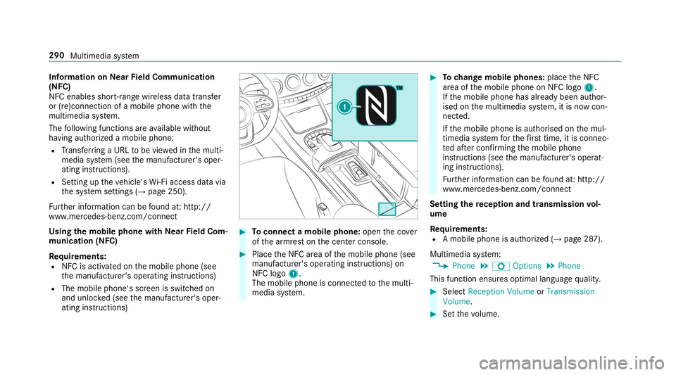 MERCEDES-BENZ S-CLASS CABRIOLET 2019 Owners Manual Information on
NearField Communication
(NFC)
NFC enables short- range wi reless data transfer
or (re)connection of a mobile phone with the
multimedia sy stem.
The following functions are available wit MERCEDES-BENZ S-CLASS CABRIOLET 2019 Owners Manual Information on
NearField Communication
(NFC)
NFC enables short- range wi reless data transfer
or (re)connection of a mobile phone with the
multimedia sy stem.
The following functions are available wit