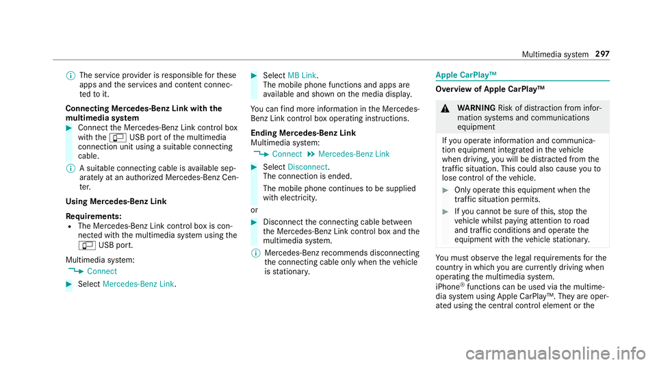 MERCEDES-BENZ S-CLASS CABRIOLET 2019 Owners Manual %
The service pr ovider is responsible forth ese
apps and the services and conte nt connec‐
te dto it.
Connecting Mercedes-Benz Link with the
mu ltimedia sy stem #
Connect the Mercedes-Benz Link con MERCEDES-BENZ S-CLASS CABRIOLET 2019 Owners Manual %
The service pr ovider is responsible forth ese
apps and the services and conte nt connec‐
te dto it.
Connecting Mercedes-Benz Link with the
mu ltimedia sy stem #
Connect the Mercedes-Benz Link con