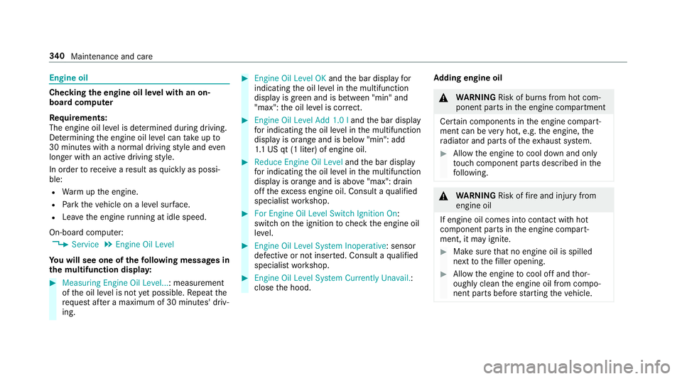 MERCEDES-BENZ S-CLASS CABRIOLET 2019 Owners Manual Engine oil
Checking
the engine oil le vel with an on-
board computer
Re quirements:
The engine oil le vel is de term ined during driving.
De term ining the engine oil le vel can take up to
30 minutes MERCEDES-BENZ S-CLASS CABRIOLET 2019 Owners Manual Engine oil
Checking
the engine oil le vel with an on-
board computer
Re quirements:
The engine oil le vel is de term ined during driving.
De term ining the engine oil le vel can take up to
30 minutes