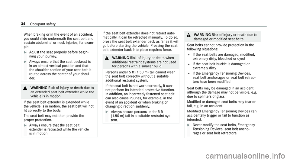 MERCEDES-BENZ S-CLASS CABRIOLET 2019 Owners Guide When braking or in
theeve nt of an accident,
yo u could slide underneath the seat belt and
sus tain abdominal or neck injuries, forex am‐
ple. #
Adjust the seat proper lybefore begin‐
ning your jo