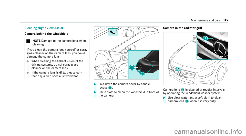 MERCEDES-BENZ S-CLASS CABRIOLET 2019 Owners Manual Cleaning Night
View Assist Camera behind
the windshield
* NO
TEDama getothe camera lens when
cleaning If
yo u clean the camera lens yourself or spray
gl ass cleaner on the camera lens, you could
damag MERCEDES-BENZ S-CLASS CABRIOLET 2019 Owners Manual Cleaning Night
View Assist Camera behind
the windshield
* NO
TEDama getothe camera lens when
cleaning If
yo u clean the camera lens yourself or spray
gl ass cleaner on the camera lens, you could
damag