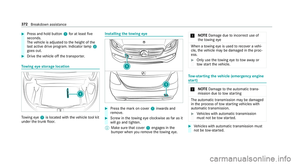 MERCEDES-BENZ S-CLASS CABRIOLET 2019  Owners Manual #
Press and hold button 1for at least five
seconds.
The vehicle is adjus tedto the height of the
last active drive prog ram. Indicator lamp 2
goes out. #
Drive theve hicle off the transpor ter. To
win