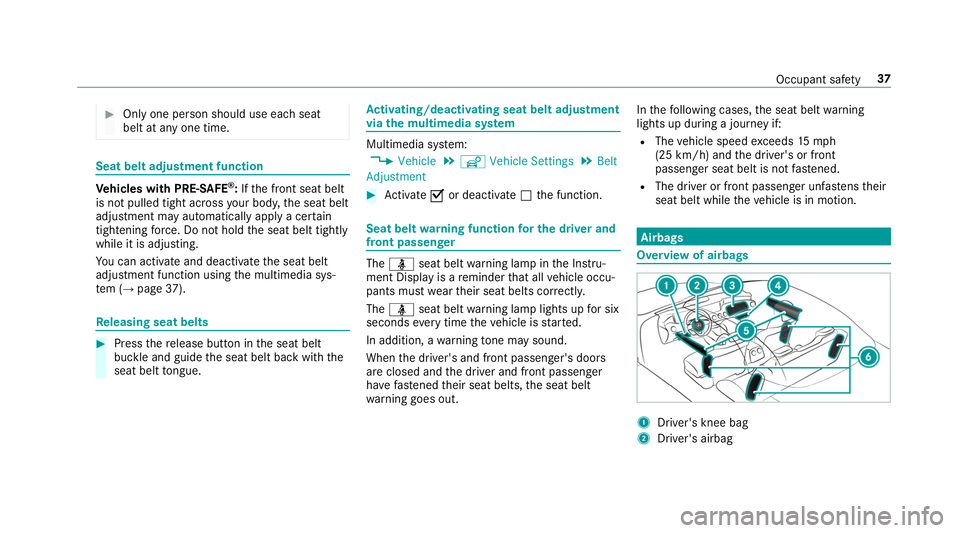 MERCEDES-BENZ S-CLASS CABRIOLET 2019  Owners Manual #
Only one person should use each seat
belt at any one time. Seat belt adjust
ment function Ve
hicles with PRE-SAFE ®
:If th e front seat belt
is not pulled tight across your body, the seat belt
adju