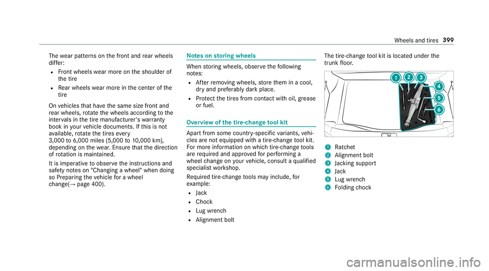MERCEDES-BENZ S-CLASS CABRIOLET 2019 Owners Manual The
wear pat tern s on the front and rear wheels
dif fer:
R Front wheels wear more on the shoulder of
th e tire
R Rear wheels wear more in the center of the
tire
On vehicles that ha vethe same size fr MERCEDES-BENZ S-CLASS CABRIOLET 2019 Owners Manual The
wear pat tern s on the front and rear wheels
dif fer:
R Front wheels wear more on the shoulder of
th e tire
R Rear wheels wear more in the center of the
tire
On vehicles that ha vethe same size fr