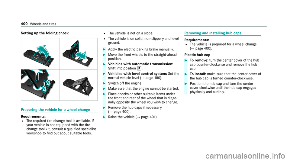 MERCEDES-BENZ S-CLASS CABRIOLET 2019 Owners Manual Setting up
thefo lding chock Prepa
ring theve hicle for a wheel change Re
quirements:
R The requ ired tire-change tool is available. If
yo ur vehicle is not equipped with the tire-
ch ange tool kit, c MERCEDES-BENZ S-CLASS CABRIOLET 2019 Owners Manual Setting up
thefo lding chock Prepa
ring theve hicle for a wheel change Re
quirements:
R The requ ired tire-change tool is available. If
yo ur vehicle is not equipped with the tire-
ch ange tool kit, c