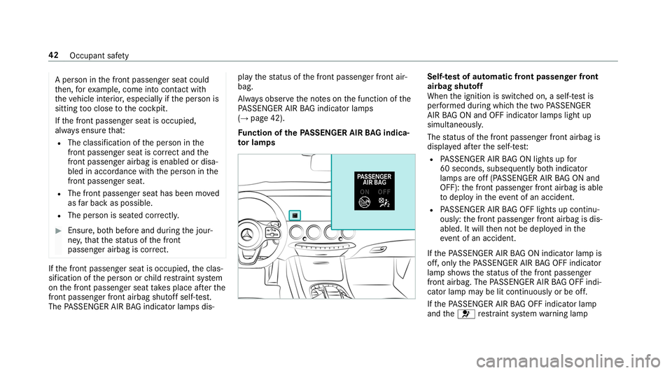 MERCEDES-BENZ S-CLASS CABRIOLET 2019 Service Manual A pe
rson in the front passenger seat could
th en, forex ample, come into con tact wi th
th eve hicle interior, especially if the person is
sitting too close tothe cockpit.
If th e front passenger sea