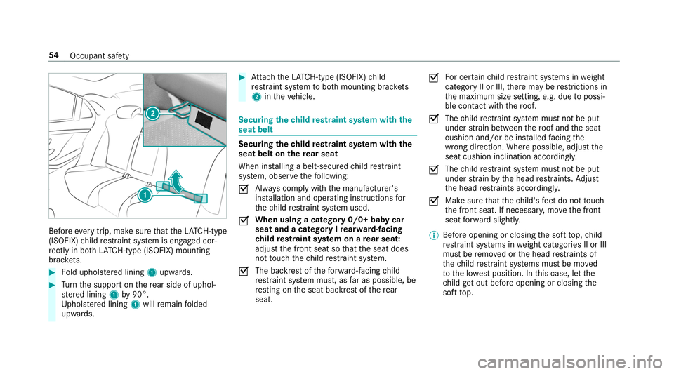 MERCEDES-BENZ S-CLASS CABRIOLET 2019 Workshop Manual Before
every trip, make sure that theLA TC H-type
(ISOFIX) child restra int sy stem is engaged cor‐
re ctly in bo thLATC H-type (ISOFIX) mounting
brac kets. #
Fold uphols tere d lining 1upwards. #
T MERCEDES-BENZ S-CLASS CABRIOLET 2019 Workshop Manual Before
every trip, make sure that theLA TC H-type
(ISOFIX) child restra int sy stem is engaged cor‐
re ctly in bo thLATC H-type (ISOFIX) mounting
brac kets. #
Fold uphols tere d lining 1upwards. #
T