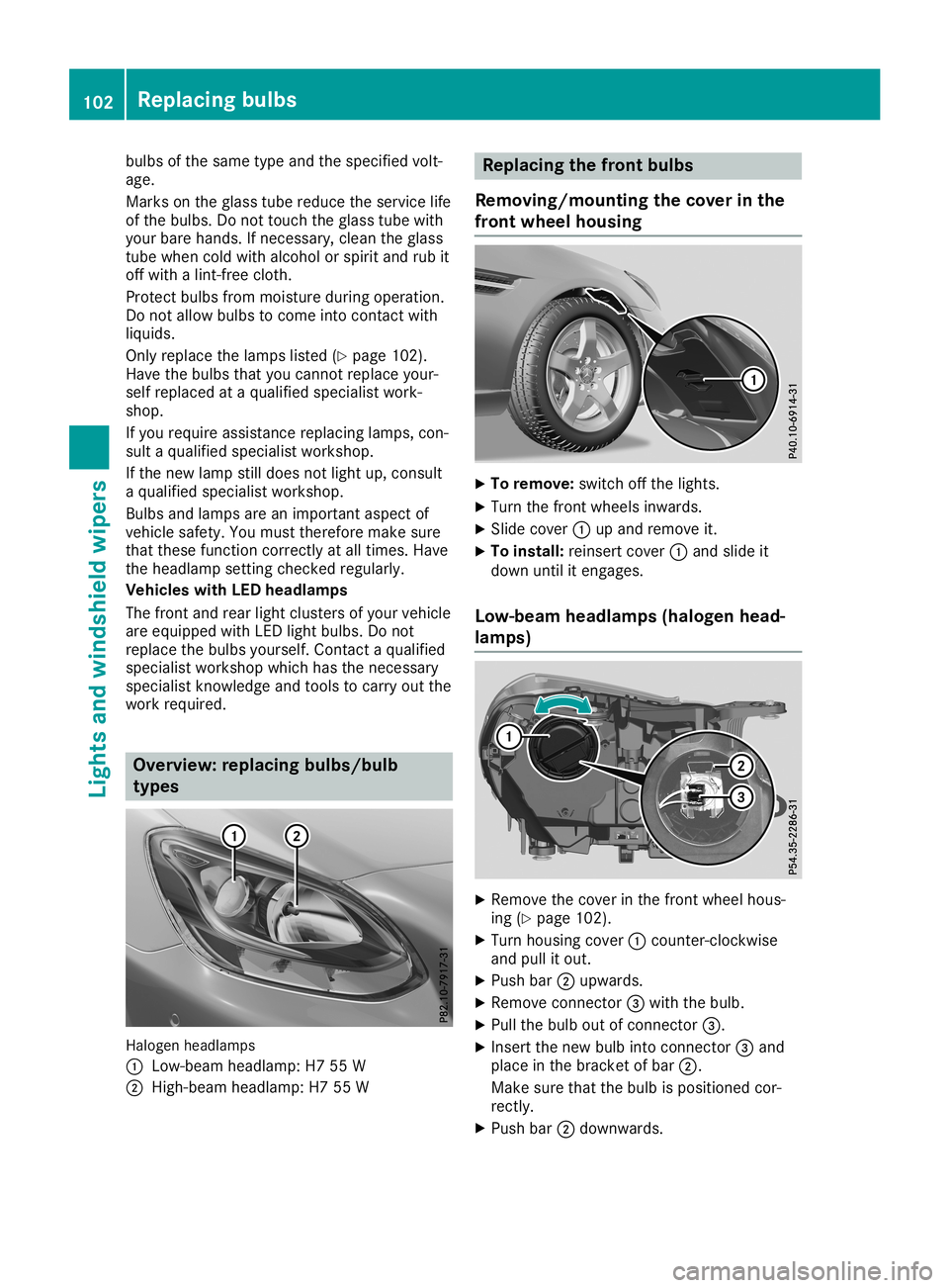 MERCEDES-BENZ SLC ROADSTER 2019  Owners Manual bulbs
ofthe same typeandthespecified volt-
age.
Marks onthe glass tubereduce theservic elife
of the bulbs. Donot touch theglass tubewith
your bare hands. Ifnec essary, cleantheglass
tube when coldwith