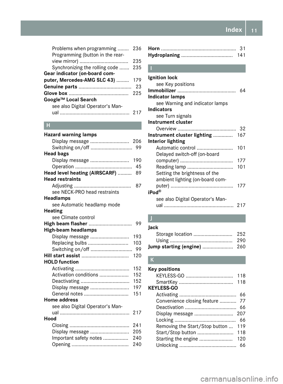 MERCEDES-BENZ SLC ROADSTER 2019 User Guide Problems
whenprogrammin g... ..... 236
Programmin g(button inthe rear-
view mirror) ................................... 235
Sync hroniz ingthe rolling code.......2 35
Gear indicator (on-bo ardcom-
put