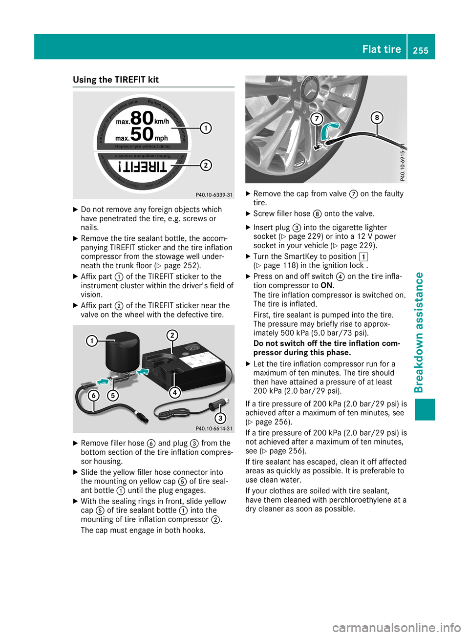MERCEDES-BENZ SLC ROADSTER 2019 Owners Manual Using
theTIREFIT kit X
Do not remov eany foreign objectswhich
have penet rated thetire, e.g.screws or
nails.
X Remove thetire sealant bottle,the accom -
panying TIREFITstic ker and thetire inflat ion
MERCEDES-BENZ SLC ROADSTER 2019 Owners Manual Using
theTIREFIT kit X
Do not remov eany foreign objectswhich
have penet rated thetire, e.g.screws or
nails.
X Remove thetire sealant bottle,the accom -
panying TIREFITstic ker and thetire inflat ion