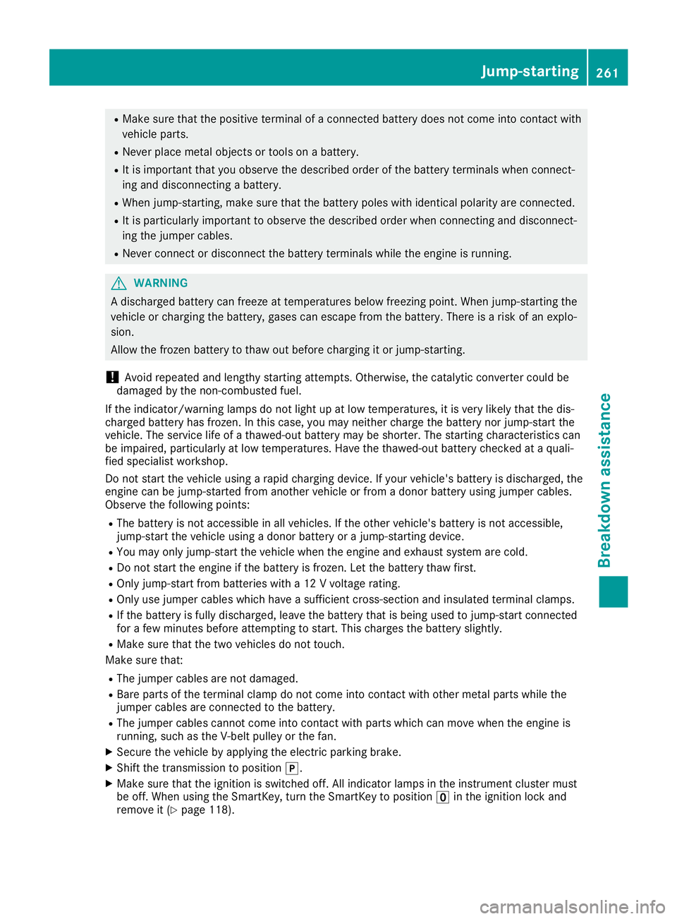 MERCEDES-BENZ SLC ROADSTER 2019 Owners Manual R
Make surethatthepositive terminal ofaconn ected battery doesnotcome intocontactwith
vehicle parts.
R Never placemetal object sor tools onabattery.
R Itis important thatyouobserve thedescribed ordero MERCEDES-BENZ SLC ROADSTER 2019 Owners Manual R
Make surethatthepositive terminal ofaconn ected battery doesnotcome intocontactwith
vehicle parts.
R Never placemetal object sor tools onabattery.
R Itis important thatyouobserve thedescribed ordero