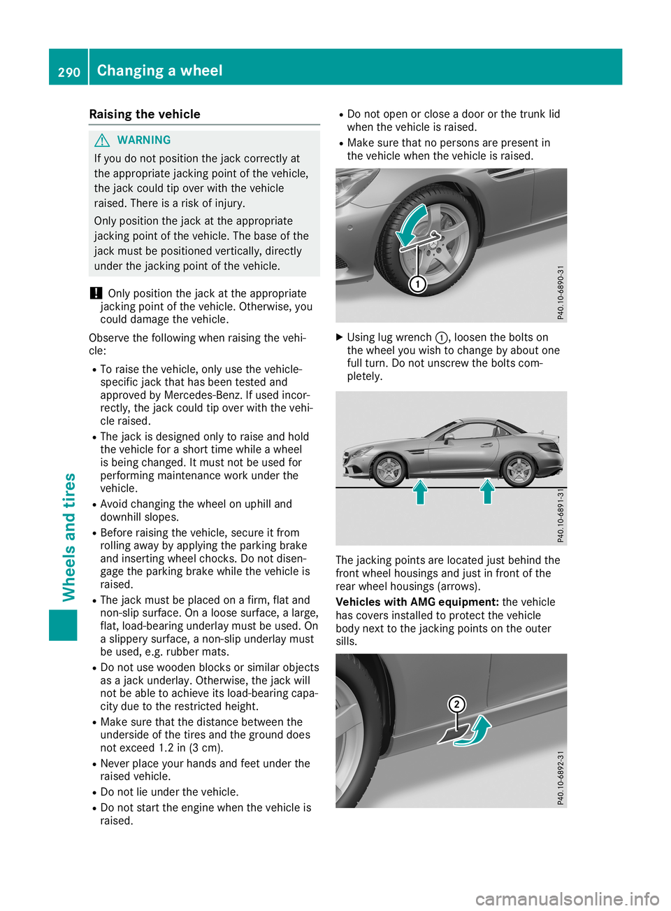 MERCEDES-BENZ SLC ROADSTER 2019  Owners Manual Rais
ingthe vehic le G
WARNI
NG
If yo udo not position the jack corre ctlyat
the appro priate jacki ngpointofthe vehicle,
the jack couldtip ove rwi th the vehicle
rai sed .The reisaris kof inju ry.
On