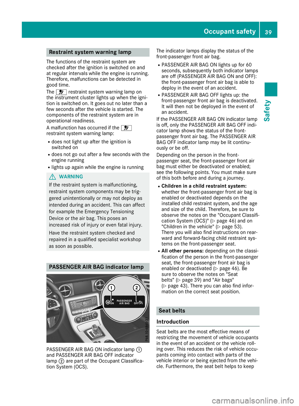 MERCEDES-BENZ SLC ROADSTER 2019 Service Manual Res
traint system warn inglamp
The functi onsofthe restrai ntsystem are
checke dafte rthe igniti onisswi tched onand
at reg ular inter valswh ile the engi neisrunni ng.
The refo re,mal functi onscanbe