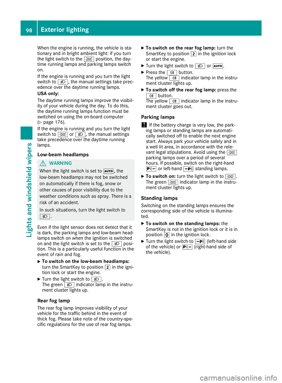 MERCEDES-BENZ SLC ROADSTER 2019 Owners Manual When
theengine isrunn ing,thevehicle issta-
tionary andinbright ambient light:ifyou turn
the light switch tothe 0060 position, theday-
time runninglamps andparking lampsswitch
on.
If the engine isrunn MERCEDES-BENZ SLC ROADSTER 2019 Owners Manual When
theengine isrunn ing,thevehicle issta-
tionary andinbright ambient light:ifyou turn
the light switch tothe 0060 position, theday-
time runninglamps andparking lampsswitch
on.
If the engine isrunn