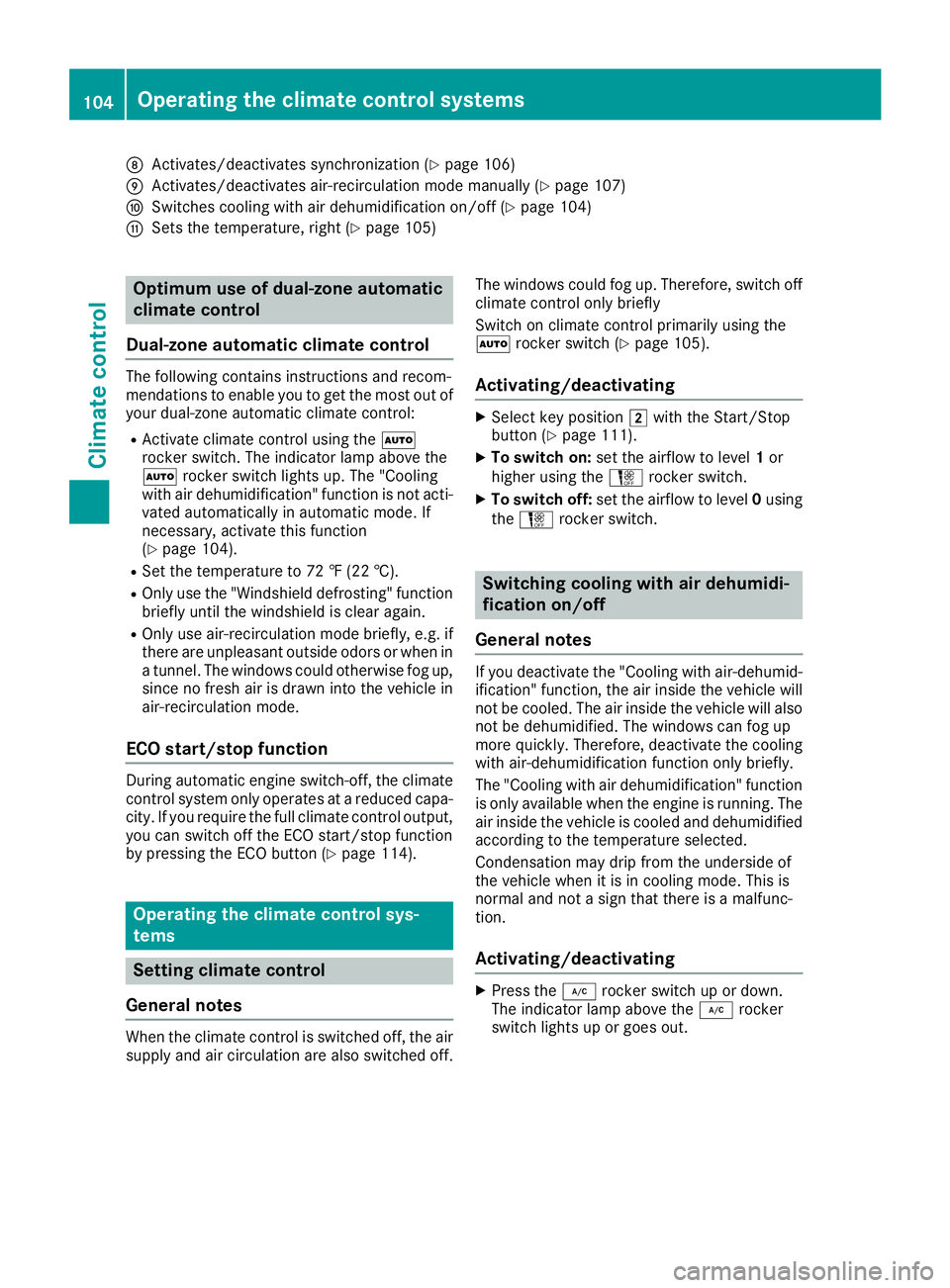 MERCEDES-BENZ AMG GT ROADSTER 2019 Owners Manual 006C
Activates/deactivates synchronization (Y page 106)
006D Activates/deactivates air-recirculation mode manually (Y page 107)
006E Switches cooling with air dehumidification on/off (Y page 104)
006F MERCEDES-BENZ AMG GT ROADSTER 2019 Owners Manual 006C
Activates/deactivates synchronization (Y page 106)
006D Activates/deactivates air-recirculation mode manually (Y page 107)
006E Switches cooling with air dehumidification on/off (Y page 104)
006F