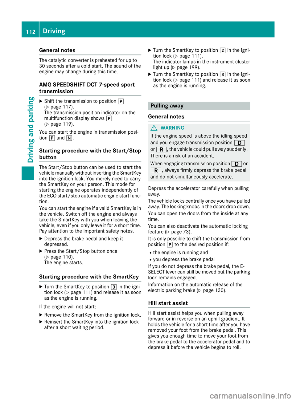 MERCEDES-BENZ AMG GT ROADSTER 2019 Owners Manual General notes
The catalytic converter is preheated for up to
30 seconds after a cold start. The sound of the
engine may change during this time.
AMG SPEEDSHIFT DCT 7-speed sport
transmission X
Shift t MERCEDES-BENZ AMG GT ROADSTER 2019 Owners Manual General notes
The catalytic converter is preheated for up to
30 seconds after a cold start. The sound of the
engine may change during this time.
AMG SPEEDSHIFT DCT 7-speed sport
transmission X
Shift t