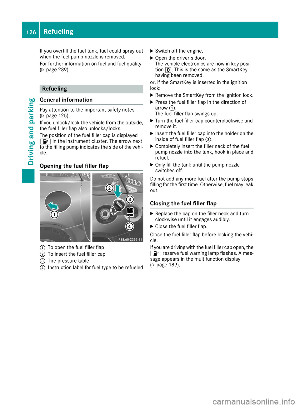 MERCEDES-BENZ AMG GT ROADSTER 2019 Owners Manual If you overfill the fuel tank, fuel could spray out
when the fuel pump nozzle is removed.
For further information on fuel and fuel quality
(Y page 289). Refueling
General information Pay attention to MERCEDES-BENZ AMG GT ROADSTER 2019 Owners Manual If you overfill the fuel tank, fuel could spray out
when the fuel pump nozzle is removed.
For further information on fuel and fuel quality
(Y page 289). Refueling
General information Pay attention to