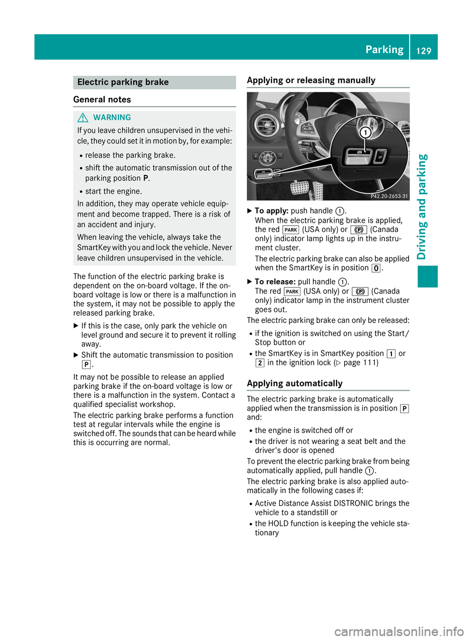 MERCEDES-BENZ AMG GT ROADSTER 2019 Owners Manual Electric parking brake
General notes G
WARNING
If you leave children unsupervised in the vehi- cle, they could set it in motion by, for example:
R release the parking brake.
R shift the automatic tran MERCEDES-BENZ AMG GT ROADSTER 2019 Owners Manual Electric parking brake
General notes G
WARNING
If you leave children unsupervised in the vehi- cle, they could set it in motion by, for example:
R release the parking brake.
R shift the automatic tran