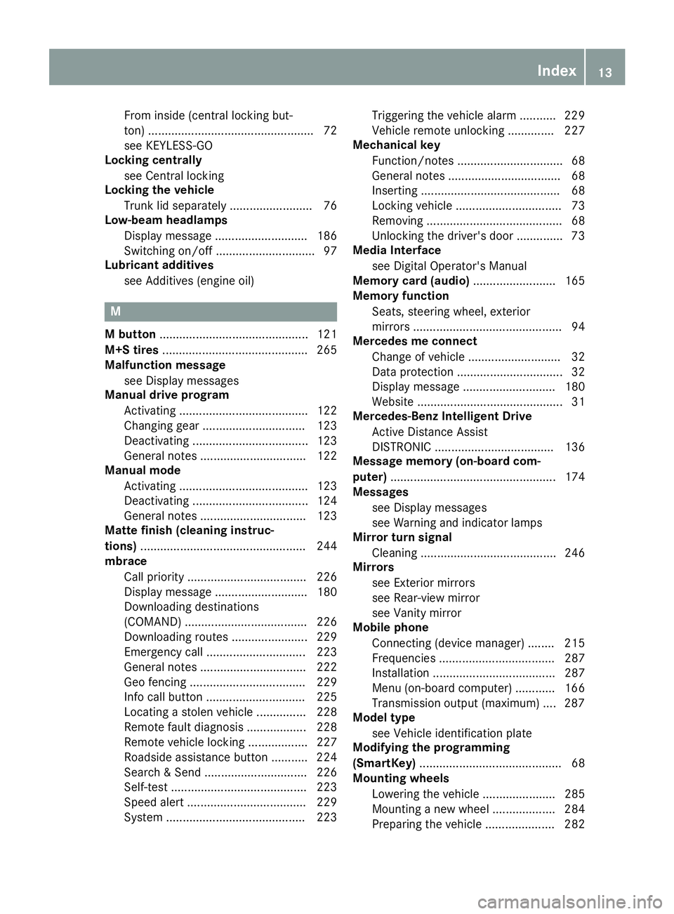 MERCEDES-BENZ AMG GT ROADSTER 2019  Owners Manual From inside (central locking but-
ton) .................................................. 72
see KEYLESS-GO
Locking centrally
see Central locking
Locking the vehicle
Trunk lid separately .............