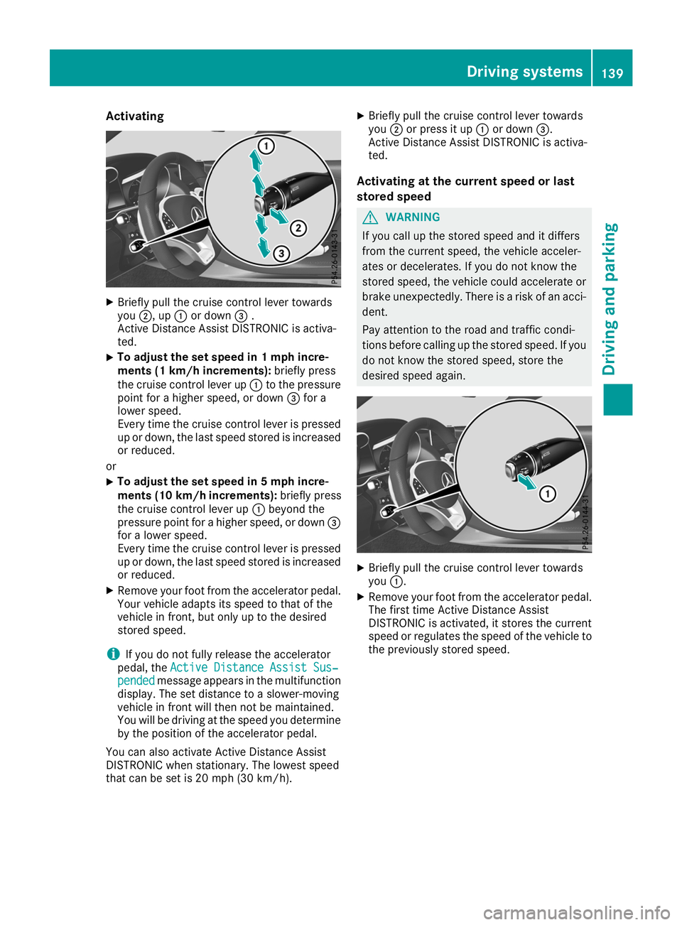 MERCEDES-BENZ AMG GT ROADSTER 2019 Owners Manual Activating
X
Briefly pull the cruise control lever towards
you 0044, up 0043or down 0087.
Active Distance Assist DISTRONIC is activa-
ted.
X To adjust the set speed in 1 mph incre-
ments (1 km/h incre MERCEDES-BENZ AMG GT ROADSTER 2019 Owners Manual Activating
X
Briefly pull the cruise control lever towards
you 0044, up 0043or down 0087.
Active Distance Assist DISTRONIC is activa-
ted.
X To adjust the set speed in 1 mph incre-
ments (1 km/h incre