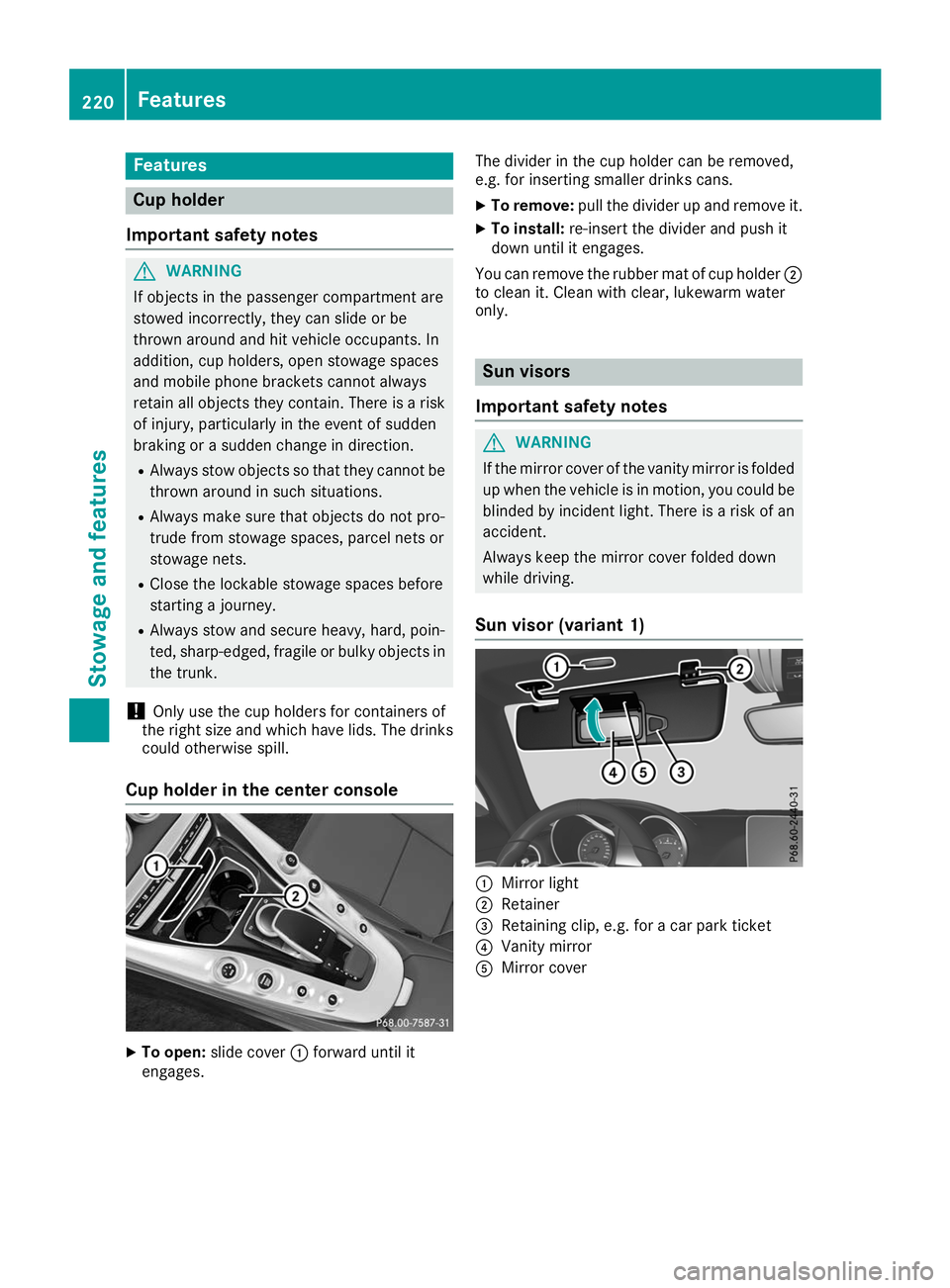 MERCEDES-BENZ AMG GT ROADSTER 2019 Owners Manual Features
Cup holder
Important safety notes G
WARNING
If objects in the passenger compartment are
stowed incorrectly, they can slide or be
thrown around and hit vehicle occupants. In
addition, cup hold MERCEDES-BENZ AMG GT ROADSTER 2019 Owners Manual Features
Cup holder
Important safety notes G
WARNING
If objects in the passenger compartment are
stowed incorrectly, they can slide or be
thrown around and hit vehicle occupants. In
addition, cup hold