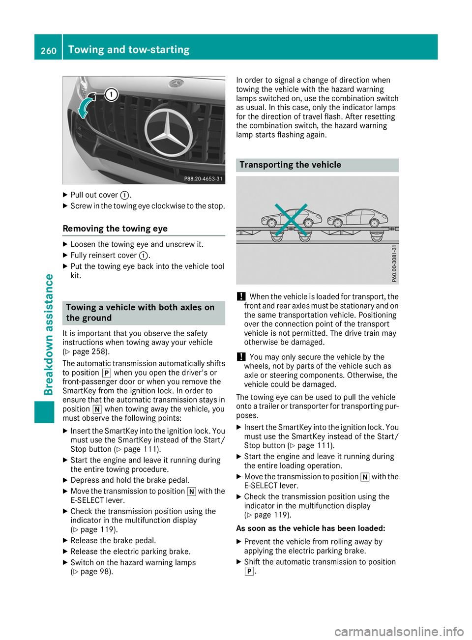 MERCEDES-BENZ AMG GT ROADSTER 2019 Repair Manual X
Pull out cover 0043.
X Screw in the towing eye clockwise to the stop.
Removing the towing eye X
Loosen the towing eye and unscrew it.
X Fully reinsert cover 0043.
X Put the towing eye back into the MERCEDES-BENZ AMG GT ROADSTER 2019 Repair Manual X
Pull out cover 0043.
X Screw in the towing eye clockwise to the stop.
Removing the towing eye X
Loosen the towing eye and unscrew it.
X Fully reinsert cover 0043.
X Put the towing eye back into the