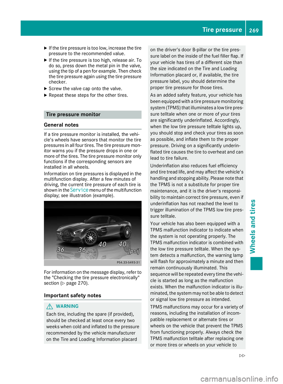 MERCEDES-BENZ AMG GT ROADSTER 2019 Owners Manual X
If the tire pressure is too low, increase the tire
pressure to the recommended value.
X If the tire pressure is too high, release air. To
do so, press down the metal pin in the valve,
using the tip MERCEDES-BENZ AMG GT ROADSTER 2019 Owners Manual X
If the tire pressure is too low, increase the tire
pressure to the recommended value.
X If the tire pressure is too high, release air. To
do so, press down the metal pin in the valve,
using the tip