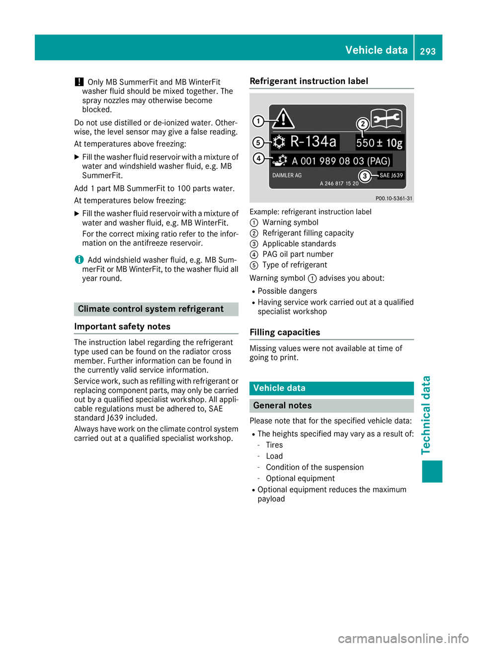 MERCEDES-BENZ AMG GT ROADSTER 2019  Owners Manual !
Only MB SummerFit and MB WinterFit
washer fluid should be mixed together. The
spray nozzles may otherwise become
blocked.
Do not use distilled or de-ionized water. Other-
wise, the level sensor may 