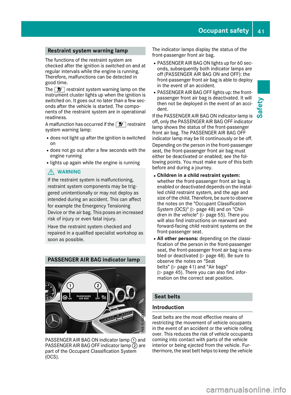 MERCEDES-BENZ AMG GT ROADSTER 2019 Service Manual Restraint system warning lamp
The functions of the restraint system are
checked after the ignition is switched on and at
regular intervals while the engine is running.
Therefore, malfunctions can be d MERCEDES-BENZ AMG GT ROADSTER 2019 Service Manual Restraint system warning lamp
The functions of the restraint system are
checked after the ignition is switched on and at
regular intervals while the engine is running.
Therefore, malfunctions can be d