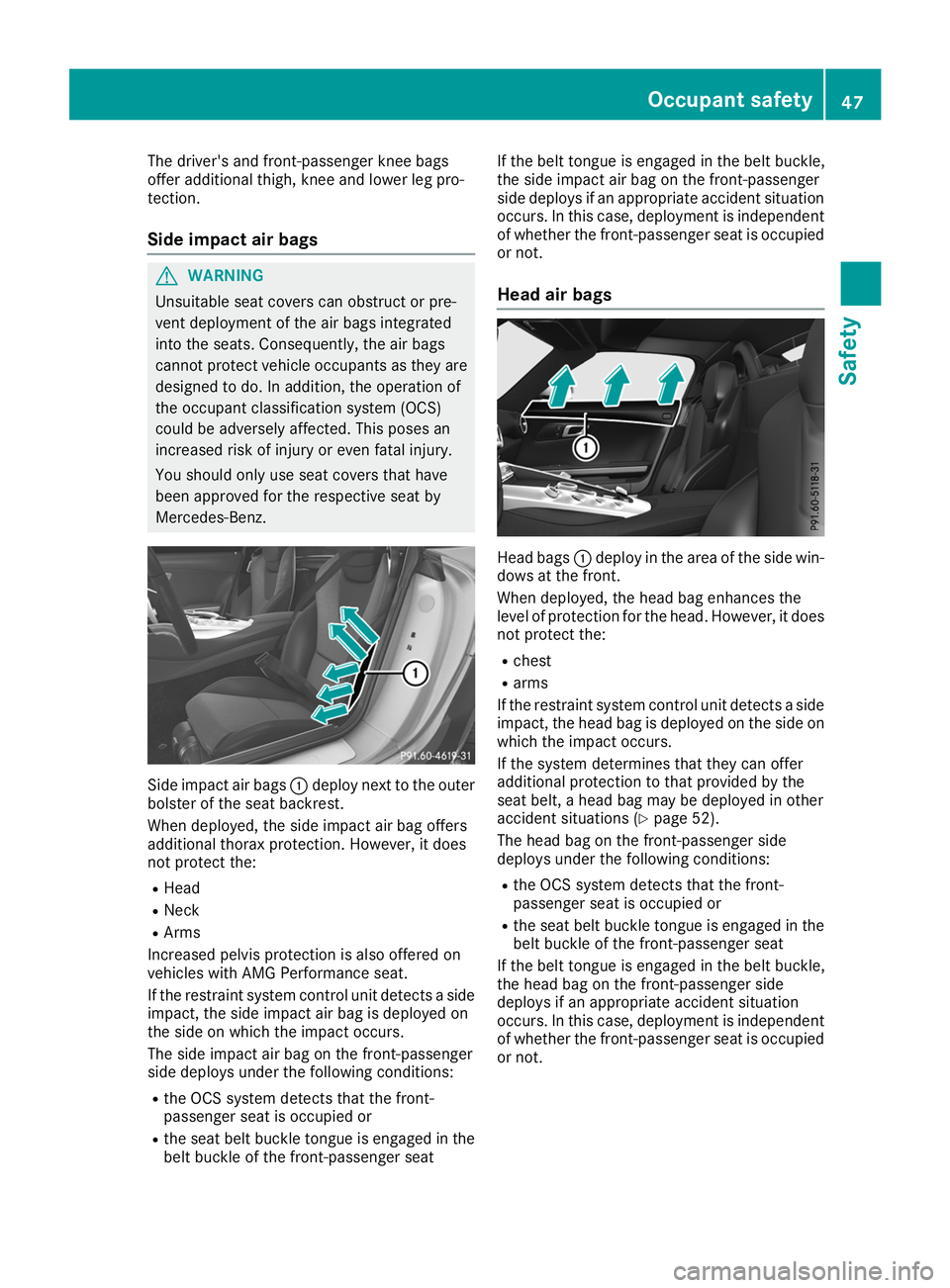 MERCEDES-BENZ AMG GT ROADSTER 2019 Service Manual The driver's and front-passenger knee bags
offer additional thigh, knee and lower leg pro-
tection.
Side impact air bags G
WARNING
Unsuitable seat covers can obstruct or pre-
vent deployment of th MERCEDES-BENZ AMG GT ROADSTER 2019 Service Manual The driver's and front-passenger knee bags
offer additional thigh, knee and lower leg pro-
tection.
Side impact air bags G
WARNING
Unsuitable seat covers can obstruct or pre-
vent deployment of th