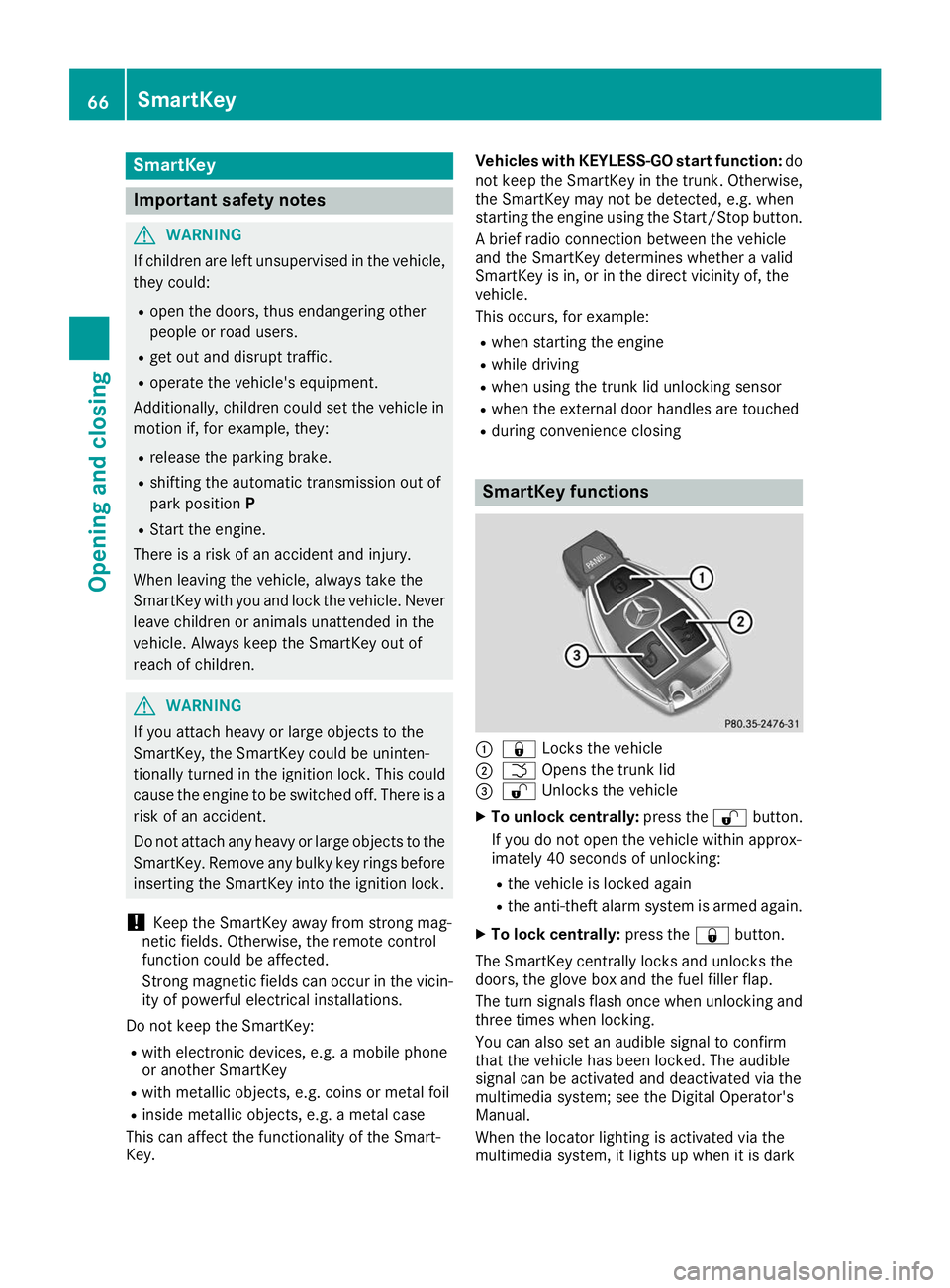 MERCEDES-BENZ AMG GT ROADSTER 2019 Repair Manual SmartKey
Important safety notes
G
WARNING
If children are left unsupervised in the vehicle, they could:
R open the doors, thus endangering other
people or road users.
R get out and disrupt traffic.
R MERCEDES-BENZ AMG GT ROADSTER 2019 Repair Manual SmartKey
Important safety notes
G
WARNING
If children are left unsupervised in the vehicle, they could:
R open the doors, thus endangering other
people or road users.
R get out and disrupt traffic.
R