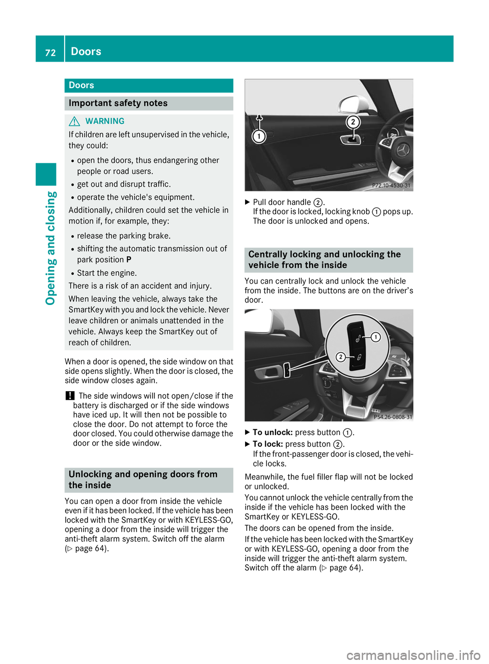 MERCEDES-BENZ AMG GT ROADSTER 2019 Manual PDF Doors
Important safety notes
G
WARNING
If children are left unsupervised in the vehicle, they could:
R open the doors, thus endangering other
people or road users.
R get out and disrupt traffic.
R ope MERCEDES-BENZ AMG GT ROADSTER 2019 Manual PDF Doors
Important safety notes
G
WARNING
If children are left unsupervised in the vehicle, they could:
R open the doors, thus endangering other
people or road users.
R get out and disrupt traffic.
R ope