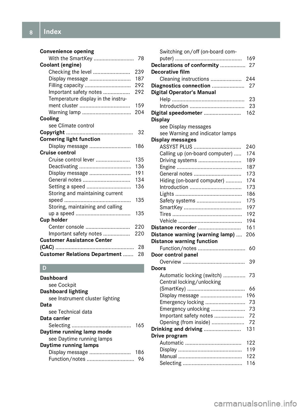 MERCEDES-BENZ AMG GT ROADSTER 2019 Owners Manual Convenience opening
With the SmartKey .......................... .78
Coolant (engine)
Checking the level ........................ .239
Display message ............................ 187
Filling capacity MERCEDES-BENZ AMG GT ROADSTER 2019 Owners Manual Convenience opening
With the SmartKey .......................... .78
Coolant (engine)
Checking the level ........................ .239
Display message ............................ 187
Filling capacity
