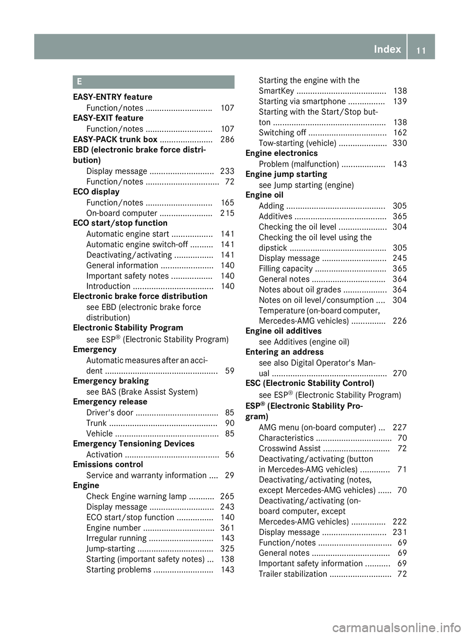 MERCEDES-BENZ C-CLASS SEDAN 2018  Owners Manual E
EASY-ENTRY featureFunction/notes ............................ .107
EASY-EXIT feature
Function/notes .............................1 07
EASY-PACK trunk box ....................... 286
EBD (electronic 