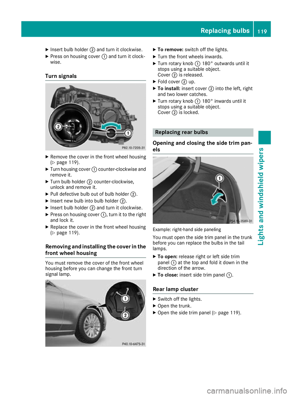 MERCEDES-BENZ C-CLASS SEDAN 2018  Owners Manual XInsert bulb holder;and turn it clockwise.
XPress on housing cover :and turn it clock-
wise.
Turn signals
XRemove the cover in the front wheel housing
(Ypage 119).
XTurn housing cover :counter-clockwi