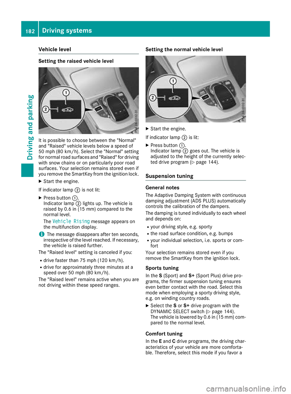 MERCEDES-BENZ C-CLASS SEDAN 2018  Owners Manual Vehicle level
Setting the raised vehicle level
It is possible to choose between the "Normal"
and "Raised" vehicle levels below a speed of
50 mph (80 km/h). Select the "Normal" 